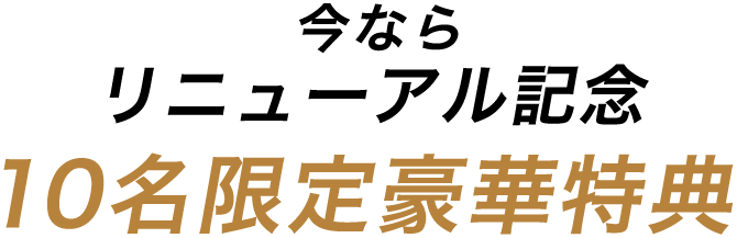 今ならリニューアル記念10名限定豪華特典
